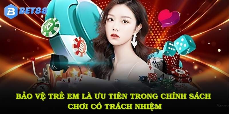 Bảo vệ trẻ em là ưu tiên trong chính sách chơi có trách nhiệm