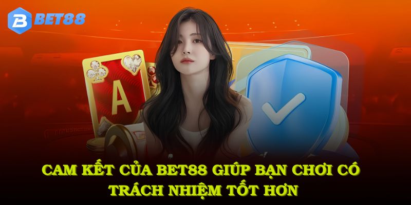 Cam kết của BET88 giúp bạn chơi có trách nhiệm tốt hơn