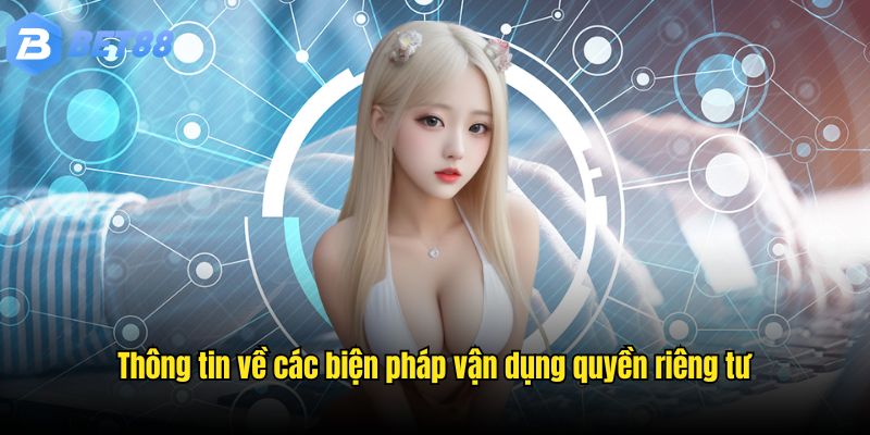 Thông tin về các biện pháp vận dụng quyền riêng tư