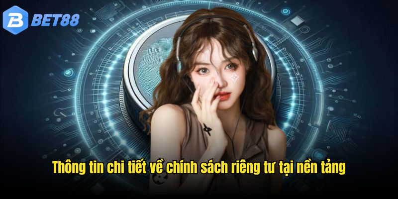 Thông tin chi tiết về chính sách riêng tư tại nền tảng