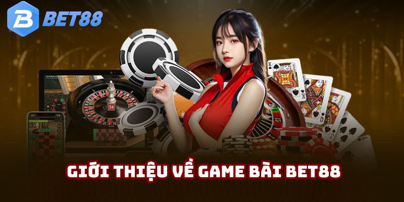 Thông tin cơ bản về sảnh game bài BET88 nổi tiếng thị trường