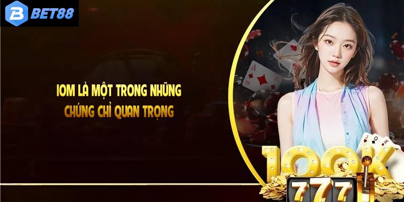 IoM là một trong những chứng chỉ quan trọng của các nhà cái