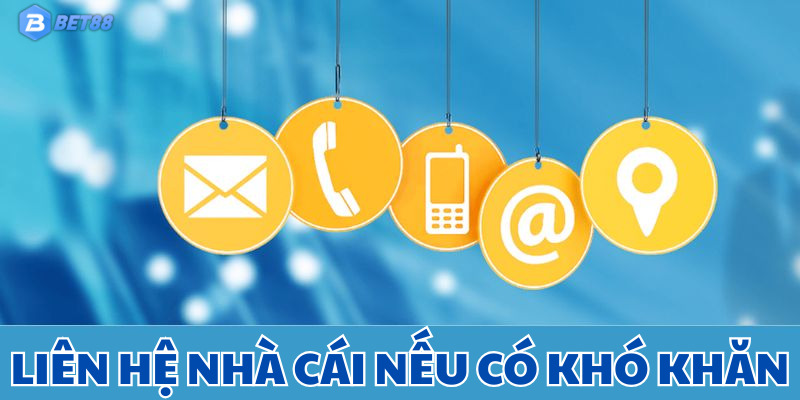 Liên hệ ngay cho chuyên viên nhà cái nếu gặp khó khăn