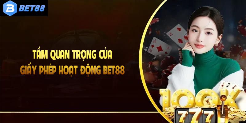 Tầm quan trọng của giấy phép hoạt động Bet88 khẳng định uy tín