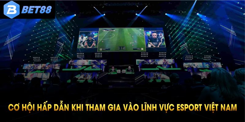 Cơ hội hấp dẫn khi tham gia vào lĩnh vực Esport Việt Nam tại BET88