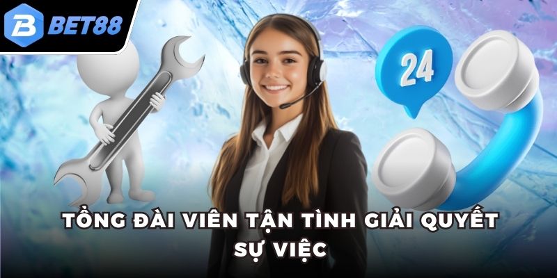 Tổng đài viên tận tình giải quyết sự việc