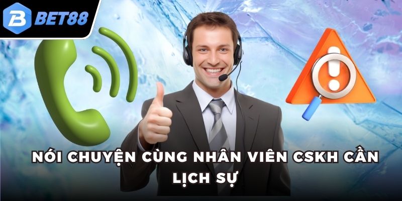 Nói chuyện cùng nhân viên CSKH cần lịch sự