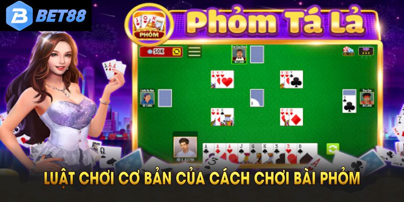 Luật chơi cơ bản của cách chơi bài phỏm tại nhà cái BET88