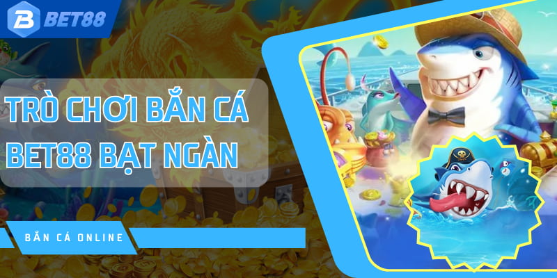 Sảnh game bắn cá BET88 chinh phục hàng triệu hội viên